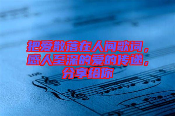 把愛(ài)散落在人間歌詞，感人至深的愛(ài)的傳遞，分享給你