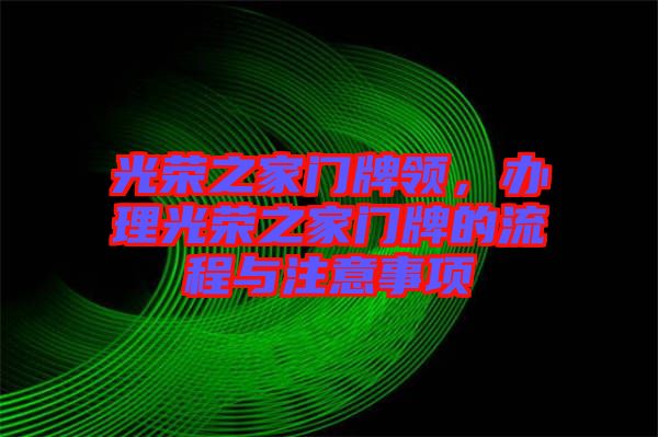 光榮之家門牌領(lǐng)，辦理光榮之家門牌的流程與注意事項