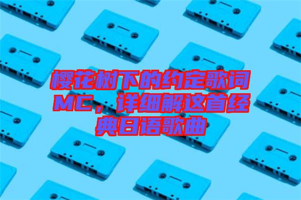 櫻花樹下的約定歌詞MC，詳細解這首經(jīng)典日語歌曲