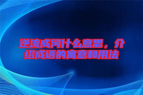 逆流成河什么意思，介紹成語(yǔ)的寓意和用法