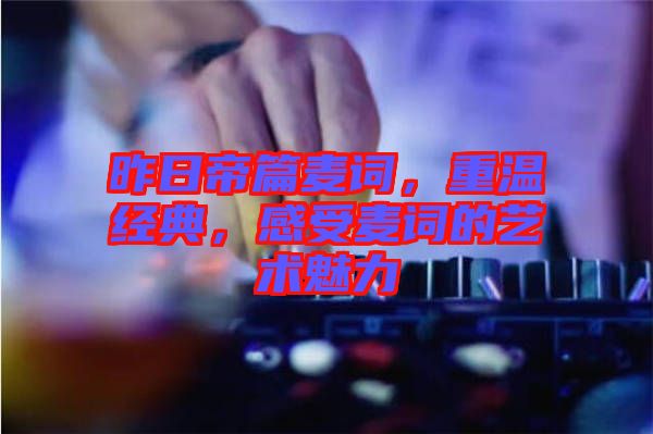 昨日帝篇麥詞，重溫經(jīng)典，感受麥詞的藝術(shù)魅力