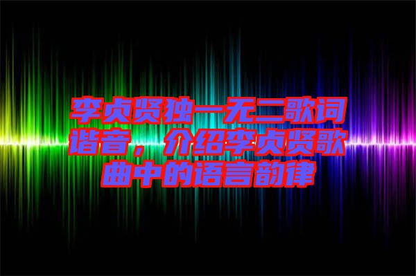 李貞賢獨(dú)一無(wú)二歌詞諧音，介紹李貞賢歌曲中的語(yǔ)言韻律