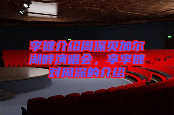 李健介紹周深貝加爾湖畔演唱會(huì)，享李健對(duì)周深的介紹
