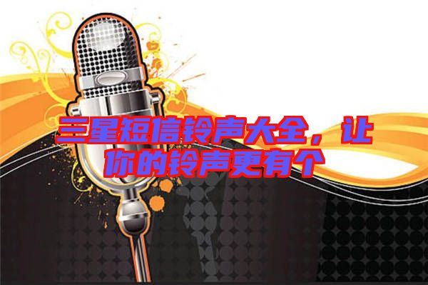 三星短信鈴聲大全，讓你的鈴聲更有個(gè)