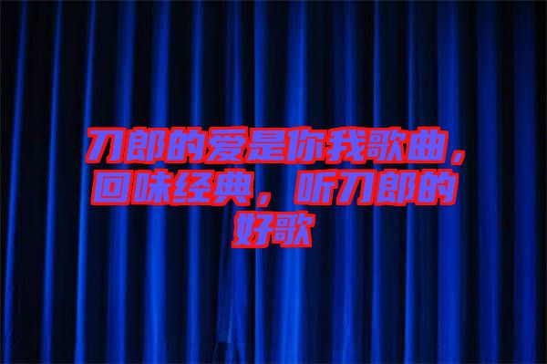 刀郎的愛是你我歌曲，回味經(jīng)典，聽刀郎的好歌