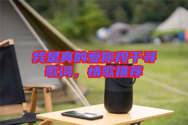 我是真的愛(ài)你段千尋歌詞，情歌推薦