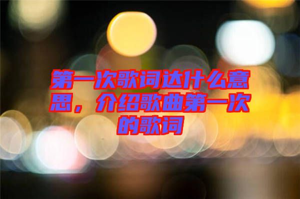 第一次歌詞達什么意思，介紹歌曲第一次的歌詞