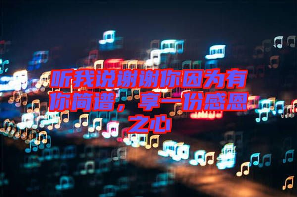 聽我說謝謝你因為有你簡譜，享一份感恩之心