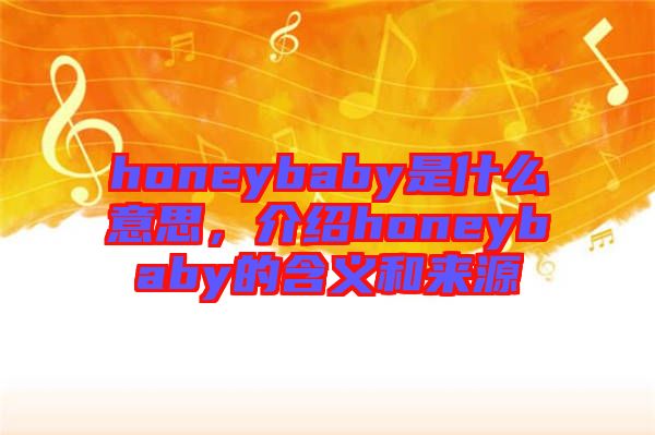 honeybaby是什么意思，介紹honeybaby的含義和來源
