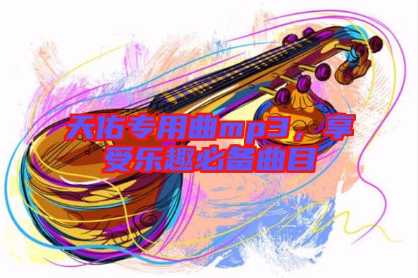天佑專用曲mp3，享受樂趣必備曲目