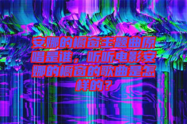 安娜的櫥窗主題曲原唱是誰(shuí)，聽聽電影安娜的櫥窗的歌曲是怎樣的？