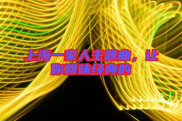 上海一家人主題曲，讓你回味經(jīng)典的