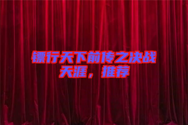 鏢行天下前傳之決戰(zhàn)天涯，推薦