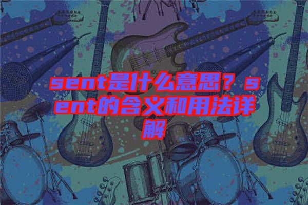 sent是什么意思？sent的含義和用法詳解