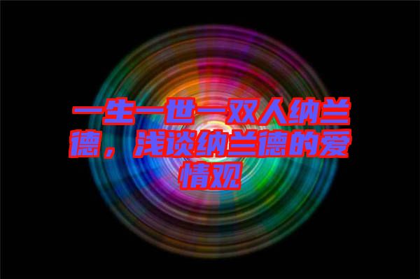 一生一世一雙人納蘭德，淺談納蘭德的愛(ài)情觀
