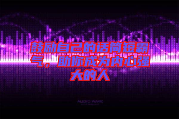 鼓勵自己的話簡短霸氣，助你成為內(nèi)心強大的人