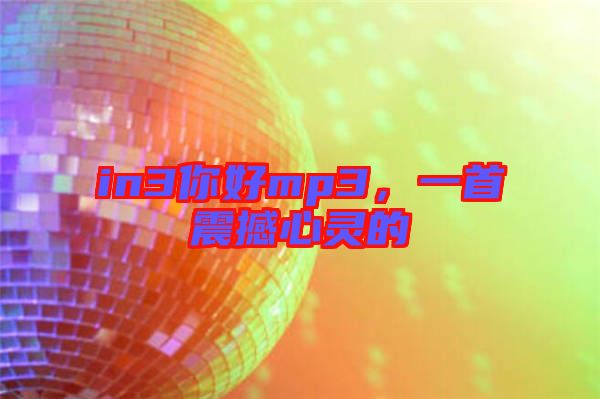 in3你好mp3，一首震撼心靈的