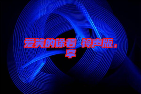 愛笑的徐若瑄鈴聲版，享