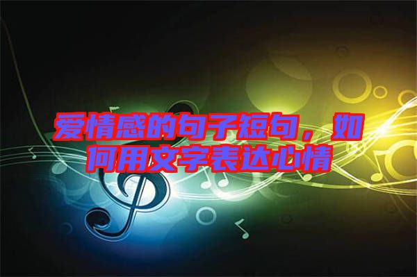 愛(ài)情感的句子短句，如何用文字表達(dá)心情