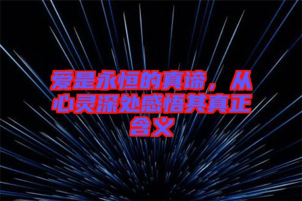 愛(ài)是永恒的真諦，從心靈深處感悟其真正含義