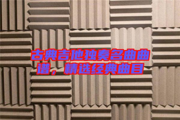 古典吉他獨(dú)奏名曲曲譜，精選經(jīng)典曲目