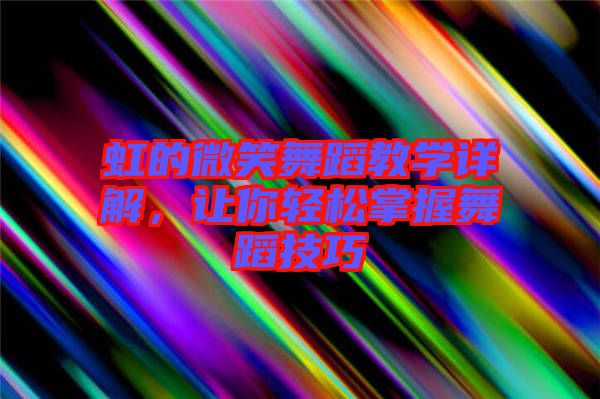 虹的微笑舞蹈教學詳解，讓你輕松掌握舞蹈技巧