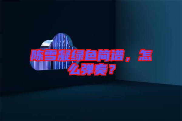 陳雪凝綠色簡(jiǎn)譜，怎么彈奏？