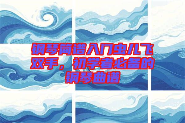 鋼琴簡(jiǎn)譜入門蟲(chóng)兒飛雙手，初學(xué)者必備的鋼琴曲譜
