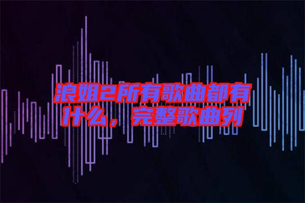 浪姐2所有歌曲都有什么，完整歌曲列