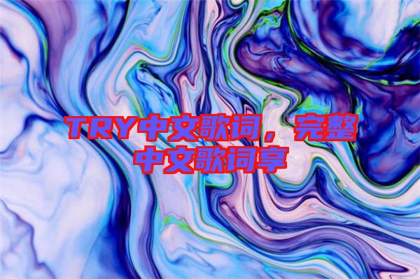 TRY中文歌詞，完整中文歌詞享