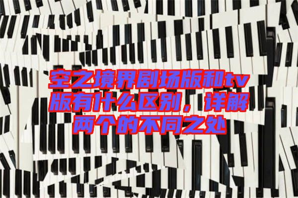 空之境界劇場(chǎng)版和tv版有什么區(qū)別，詳解兩個(gè)的不同之處