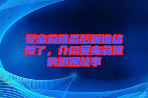 愛蜜莉雅最后跟誰結(jié)婚了，介紹愛蜜莉雅的婚姻故事