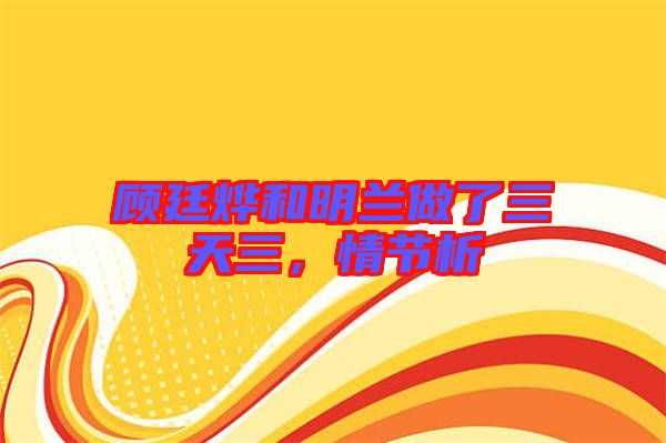 顧廷燁和明蘭做了三天三，情節(jié)析