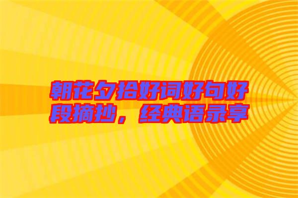 朝花夕拾好詞好句好段摘抄，經(jīng)典語(yǔ)錄享