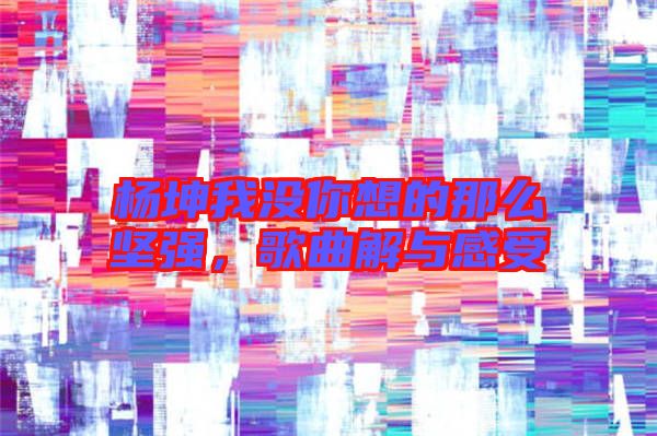 楊坤我沒你想的那么堅強，歌曲解與感受