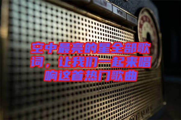 空中最亮的星全部歌詞，讓我們一起來唱響這首熱門歌曲