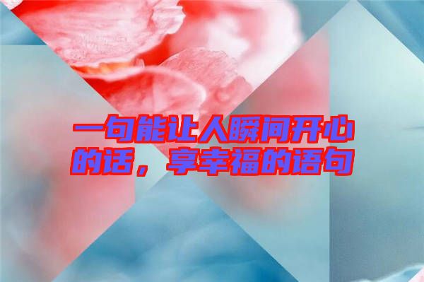 一句能讓人瞬間開心的話，享幸福的語(yǔ)句