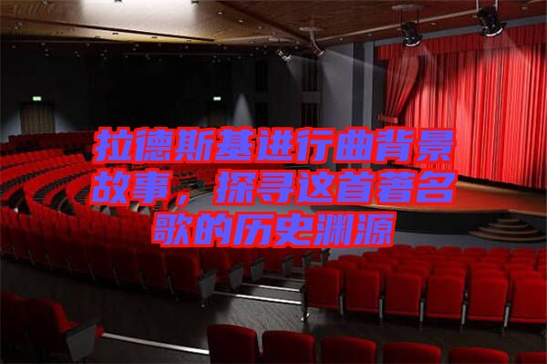 拉德斯基進(jìn)行曲背景故事，探尋這首著名歌的歷史淵源
