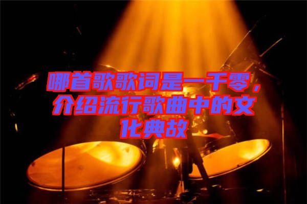 哪首歌歌詞是一千零，介紹流行歌曲中的文化典故