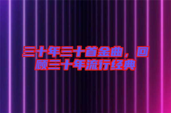 三十年三十首金曲，回顧三十年流行經(jīng)典