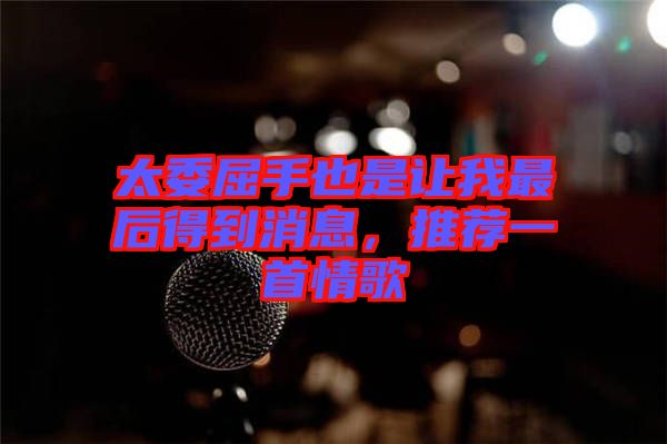 太委屈手也是讓我最后得到消息，推薦一首情歌