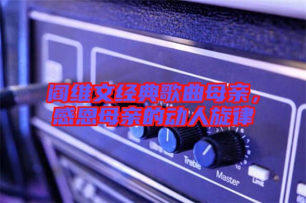 閻維文經(jīng)典歌曲母親，感恩母親的動人旋律