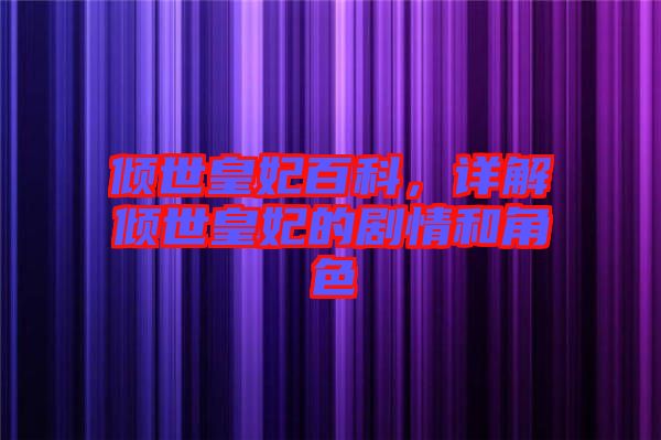 傾世皇妃百科，詳解傾世皇妃的劇情和角色