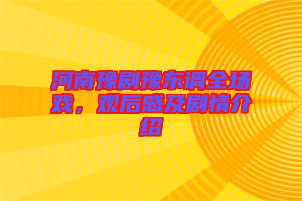河南豫劇豫東調(diào)全場戲，觀后感及劇情介紹