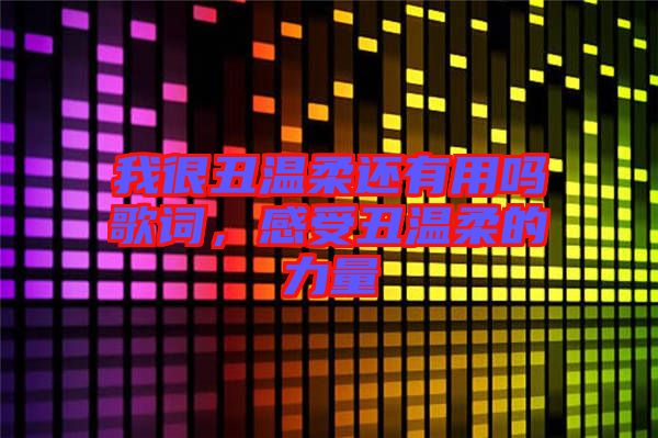 我很丑溫柔還有用嗎歌詞，感受丑溫柔的力量