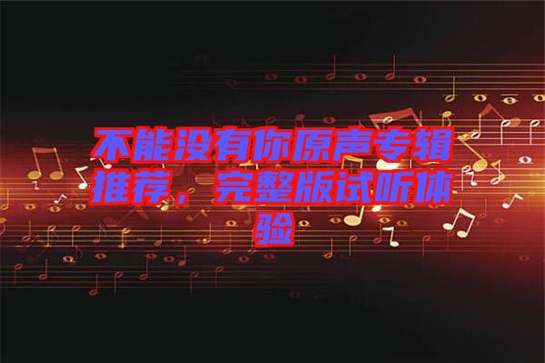 不能沒有你原聲專輯推薦，完整版試聽體驗