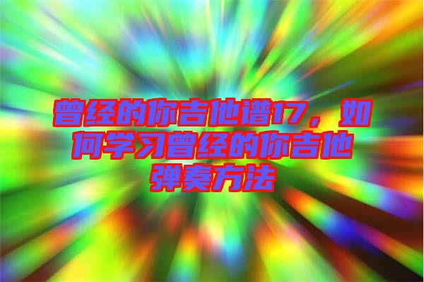 曾經的你吉他譜17，如何學習曾經的你吉他彈奏方法