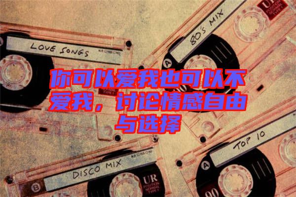 你可以愛我也可以不愛我，討論情感自由與選擇