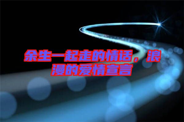 余生一起走的情話，浪漫的愛情宣言