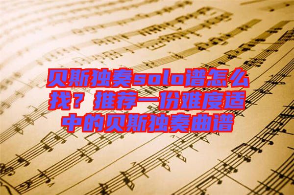 貝斯獨奏solo譜怎么找？推薦一份難度適中的貝斯獨奏曲譜